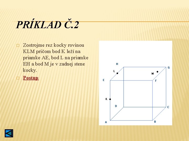 PRÍKLAD Č. 2 � � Zostrojme rez kocky rovinou KLM pričom bod K leží