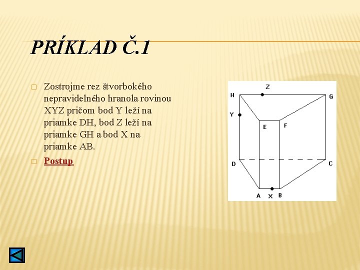 PRÍKLAD Č. 1 � � Zostrojme rez štvorbokého nepravidelného hranola rovinou XYZ pričom bod