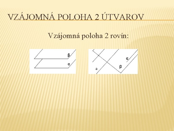 VZÁJOMNÁ POLOHA 2 ÚTVAROV Vzájomná poloha 2 rovín: 