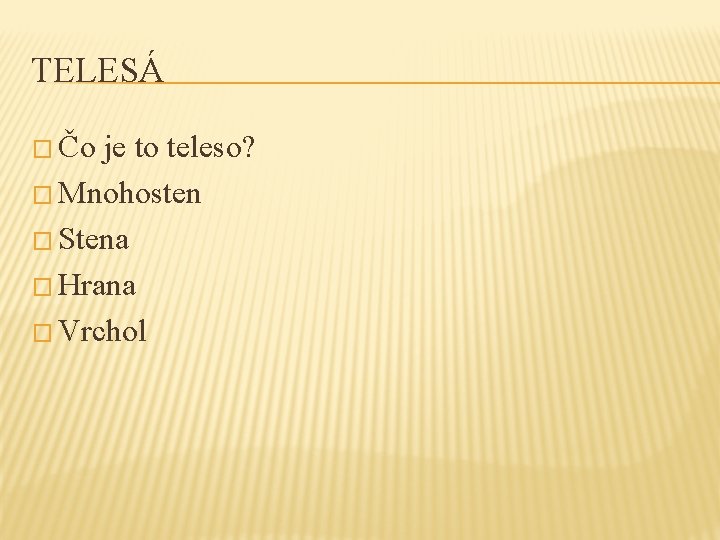 TELESÁ � Čo je to teleso? � Mnohosten � Stena � Hrana � Vrchol