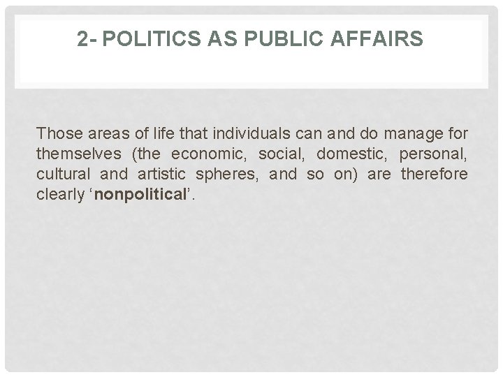 2 - POLITICS AS PUBLIC AFFAIRS Those areas of life that individuals can and