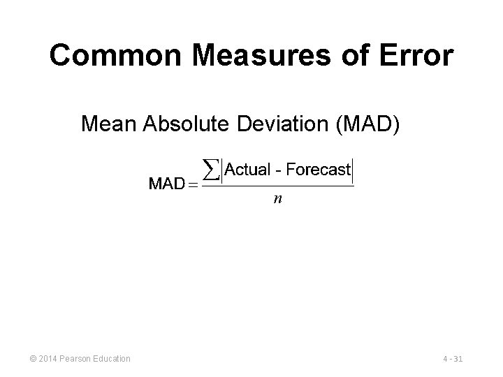 Common Measures of Error Mean Absolute Deviation (MAD) © 2014 Pearson Education 4 -