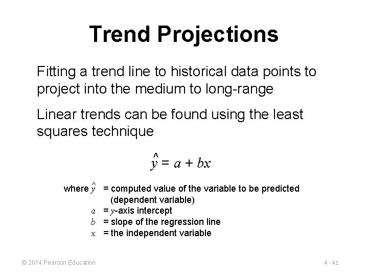 Trend Projections Fitting a trend line to historical data points to project into the