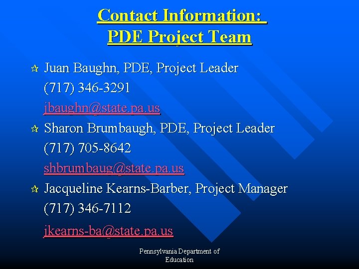 Contact Information: PDE Project Team Juan Baughn, PDE, Project Leader (717) 346 -3291 jbaughn@state.