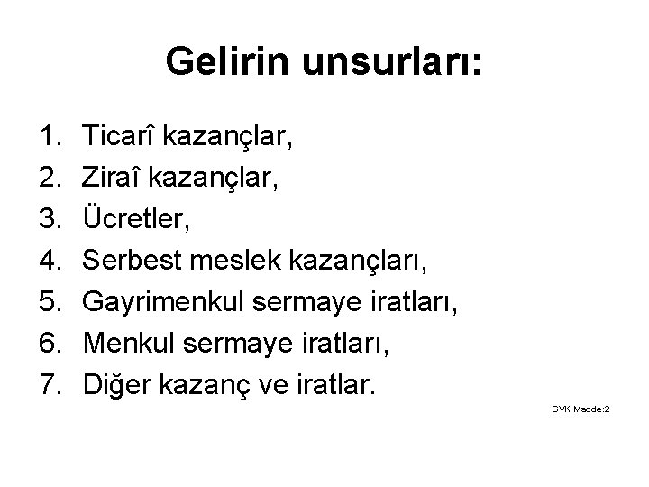 Gelirin unsurları: 1. 2. 3. 4. 5. 6. 7. Ticarî kazançlar, Ziraî kazançlar, Ücretler, Gelirin unsurları: 1. 2. 3. 4. 5. 6. 7. Ticarî kazançlar, Ziraî kazançlar, Ücretler,