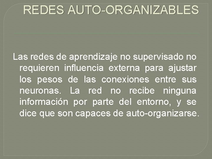 REDES AUTO-ORGANIZABLES Las redes de aprendizaje no supervisado no requieren influencia externa para ajustar