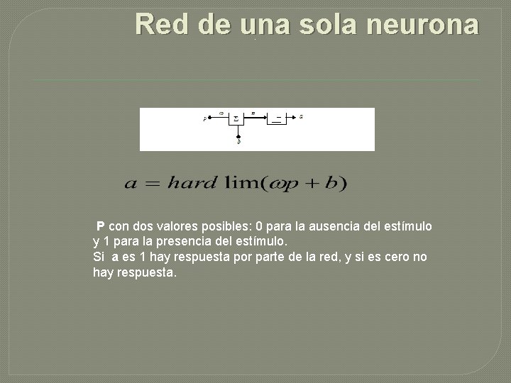 Red de una sola neurona. P con dos valores posibles: 0 para la ausencia