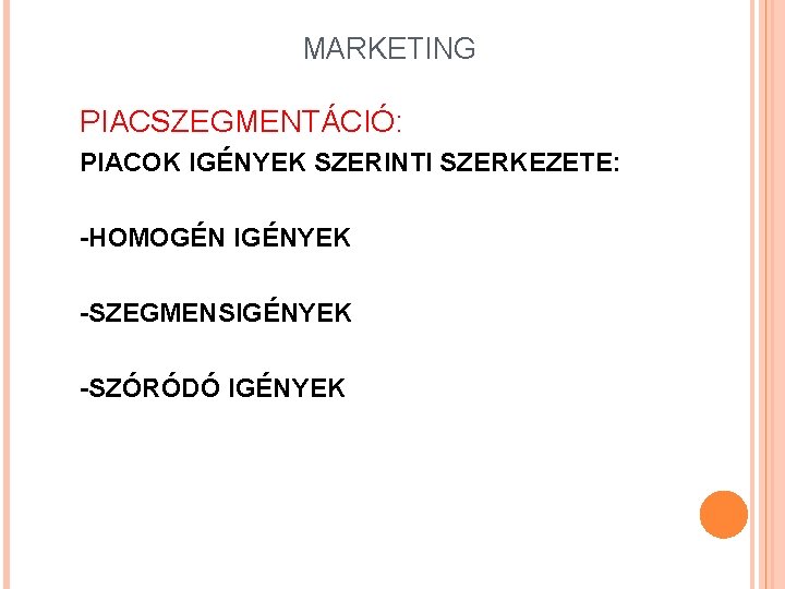 MARKETING PIACSZEGMENTÁCIÓ: PIACOK IGÉNYEK SZERINTI SZERKEZETE: -HOMOGÉN IGÉNYEK -SZEGMENSIGÉNYEK -SZÓRÓDÓ IGÉNYEK 