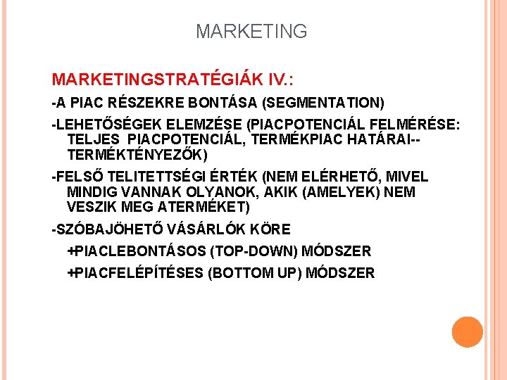 MARKETINGSTRATÉGIÁK IV. : -A PIAC RÉSZEKRE BONTÁSA (SEGMENTATION) -LEHETŐSÉGEK ELEMZÉSE (PIACPOTENCIÁL FELMÉRÉSE: TELJES PIACPOTENCIÁL,