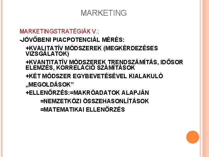 MARKETINGSTRATÉGIÁK V. : -JÖVŐBENI PIACPOTENCIÁL MÉRÉS: +KVALITATÍV MÓDSZEREK (MEGKÉRDEZÉSES VIZSGÁLATOK) +KVANTITATÍV MÓDSZEREK TRENDSZÁMÍTÁS, IDŐSOR