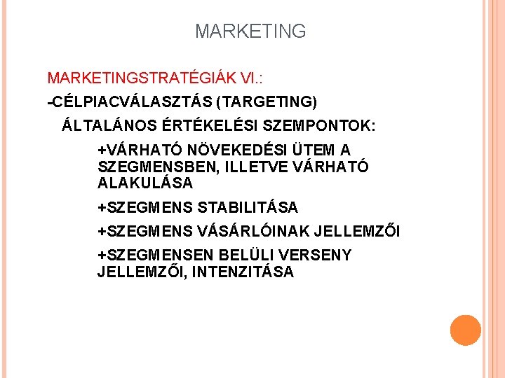 MARKETINGSTRATÉGIÁK VI. : -CÉLPIACVÁLASZTÁS (TARGETING) ÁLTALÁNOS ÉRTÉKELÉSI SZEMPONTOK: +VÁRHATÓ NÖVEKEDÉSI ÜTEM A SZEGMENSBEN, ILLETVE