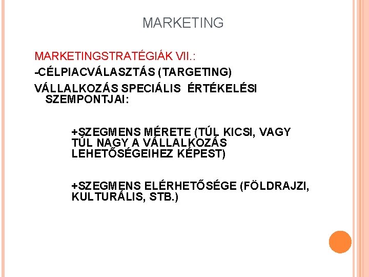 MARKETINGSTRATÉGIÁK VII. : -CÉLPIACVÁLASZTÁS (TARGETING) VÁLLALKOZÁS SPECIÁLIS ÉRTÉKELÉSI SZEMPONTJAI: +SZEGMENS MÉRETE (TÚL KICSI, VAGY