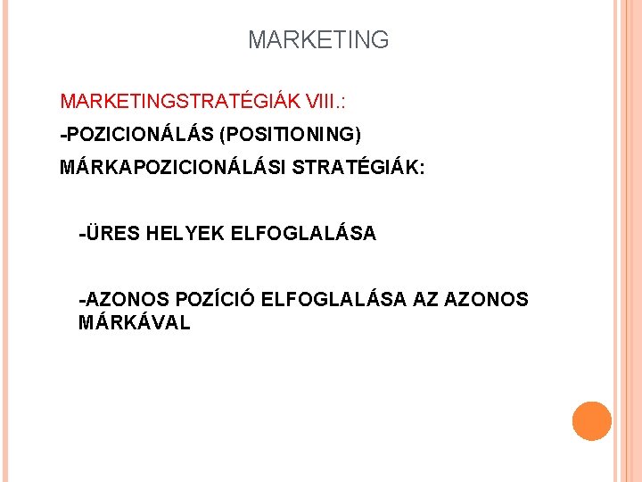 MARKETINGSTRATÉGIÁK VIII. : -POZICIONÁLÁS (POSITIONING) MÁRKAPOZICIONÁLÁSI STRATÉGIÁK: -ÜRES HELYEK ELFOGLALÁSA -AZONOS POZÍCIÓ ELFOGLALÁSA AZ