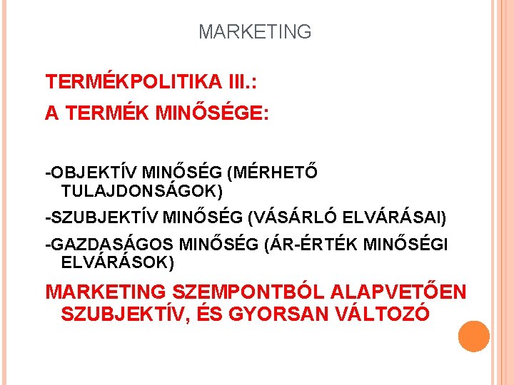 MARKETING TERMÉKPOLITIKA III. : A TERMÉK MINŐSÉGE: -OBJEKTÍV MINŐSÉG (MÉRHETŐ TULAJDONSÁGOK) -SZUBJEKTÍV MINŐSÉG (VÁSÁRLÓ