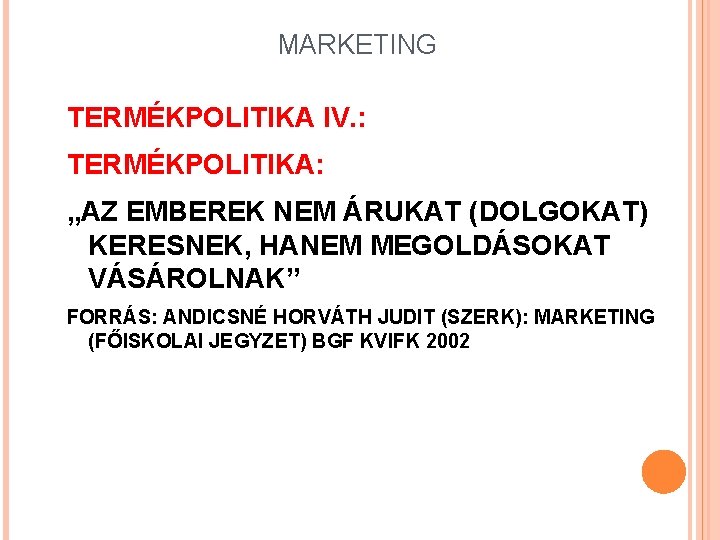 MARKETING TERMÉKPOLITIKA IV. : TERMÉKPOLITIKA: „AZ EMBEREK NEM ÁRUKAT (DOLGOKAT) KERESNEK, HANEM MEGOLDÁSOKAT VÁSÁROLNAK”