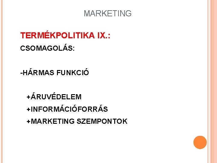 MARKETING TERMÉKPOLITIKA IX. : CSOMAGOLÁS: -HÁRMAS FUNKCIÓ +ÁRUVÉDELEM +INFORMÁCIÓFORRÁS +MARKETING SZEMPONTOK 