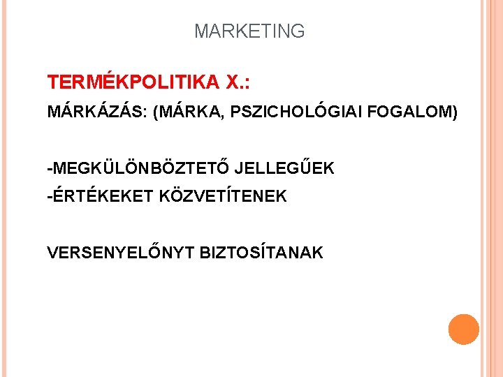 MARKETING TERMÉKPOLITIKA X. : MÁRKÁZÁS: (MÁRKA, PSZICHOLÓGIAI FOGALOM) -MEGKÜLÖNBÖZTETŐ JELLEGŰEK -ÉRTÉKEKET KÖZVETÍTENEK VERSENYELŐNYT BIZTOSÍTANAK