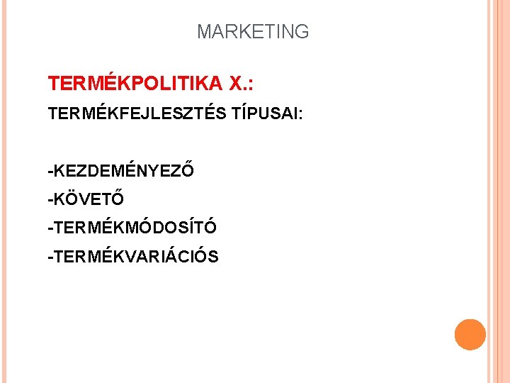 MARKETING TERMÉKPOLITIKA X. : TERMÉKFEJLESZTÉS TÍPUSAI: -KEZDEMÉNYEZŐ -KÖVETŐ -TERMÉKMÓDOSÍTÓ -TERMÉKVARIÁCIÓS 