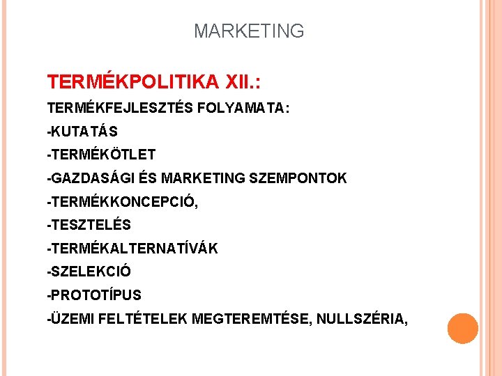 MARKETING TERMÉKPOLITIKA XII. : TERMÉKFEJLESZTÉS FOLYAMATA: -KUTATÁS -TERMÉKÖTLET -GAZDASÁGI ÉS MARKETING SZEMPONTOK -TERMÉKKONCEPCIÓ, -TESZTELÉS