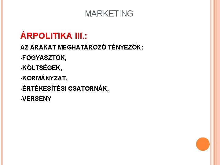 MARKETING ÁRPOLITIKA III. : AZ ÁRAKAT MEGHATÁROZÓ TÉNYEZŐK: -FOGYASZTÓK, -KÖLTSÉGEK, -KORMÁNYZAT, -ÉRTÉKESÍTÉSI CSATORNÁK, -VERSENY