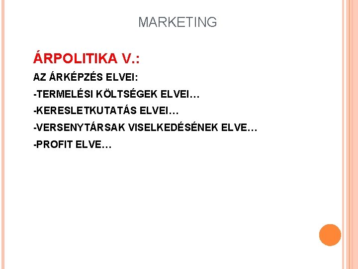 MARKETING ÁRPOLITIKA V. : AZ ÁRKÉPZÉS ELVEI: -TERMELÉSI KÖLTSÉGEK ELVEI… -KERESLETKUTATÁS ELVEI… -VERSENYTÁRSAK VISELKEDÉSÉNEK