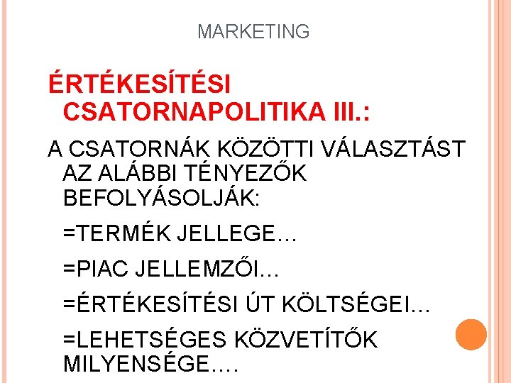 MARKETING ÉRTÉKESÍTÉSI CSATORNAPOLITIKA III. : A CSATORNÁK KÖZÖTTI VÁLASZTÁST AZ ALÁBBI TÉNYEZŐK BEFOLYÁSOLJÁK: =TERMÉK