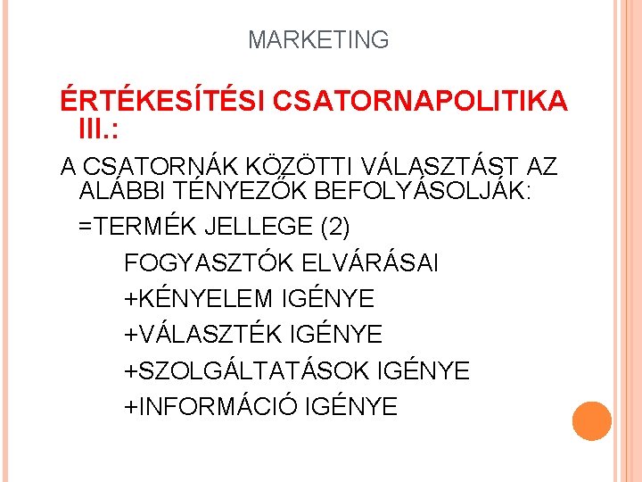 MARKETING ÉRTÉKESÍTÉSI CSATORNAPOLITIKA III. : A CSATORNÁK KÖZÖTTI VÁLASZTÁST AZ ALÁBBI TÉNYEZŐK BEFOLYÁSOLJÁK: =TERMÉK