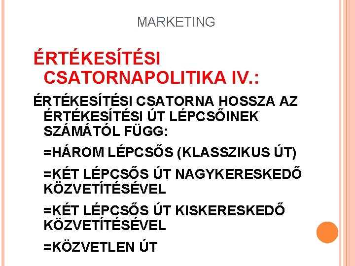 MARKETING ÉRTÉKESÍTÉSI CSATORNAPOLITIKA IV. : ÉRTÉKESÍTÉSI CSATORNA HOSSZA AZ ÉRTÉKESÍTÉSI ÚT LÉPCSŐINEK SZÁMÁTÓL FÜGG: