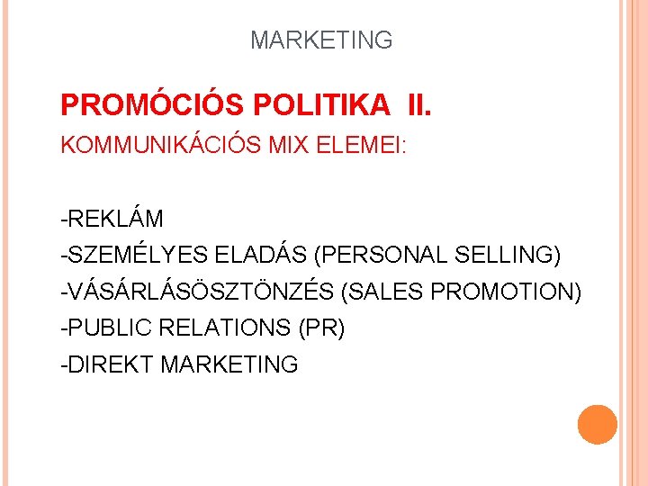 MARKETING PROMÓCIÓS POLITIKA II. KOMMUNIKÁCIÓS MIX ELEMEI: -REKLÁM -SZEMÉLYES ELADÁS (PERSONAL SELLING) -VÁSÁRLÁSÖSZTÖNZÉS (SALES