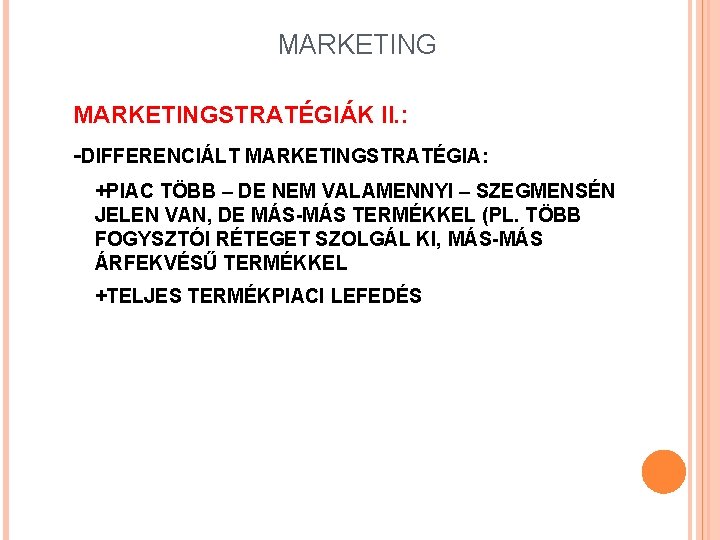 MARKETINGSTRATÉGIÁK II. : -DIFFERENCIÁLT MARKETINGSTRATÉGIA: +PIAC TÖBB – DE NEM VALAMENNYI – SZEGMENSÉN JELEN