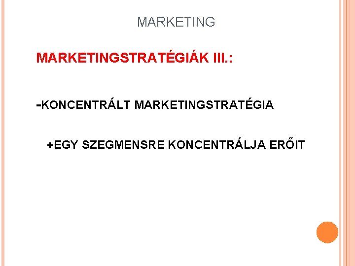 MARKETINGSTRATÉGIÁK III. : -KONCENTRÁLT MARKETINGSTRATÉGIA +EGY SZEGMENSRE KONCENTRÁLJA ERŐIT 