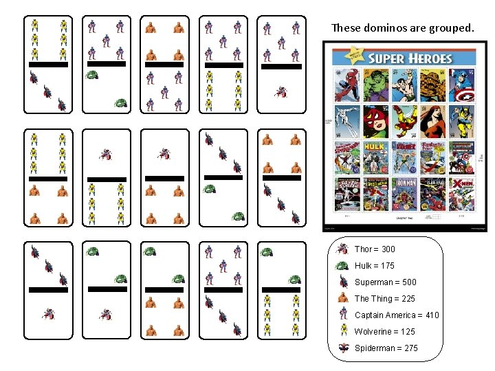 These dominos are grouped. Thor = 300 Hulk = 175 Superman = 500 The