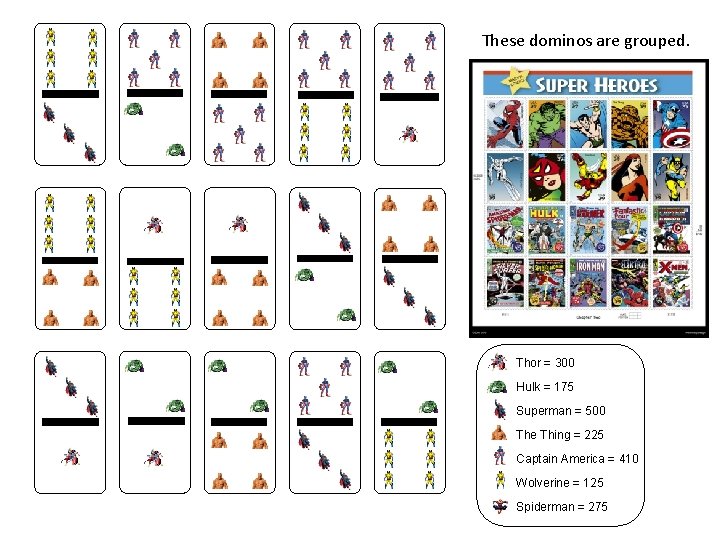 These dominos are grouped. Thor = 300 Hulk = 175 Superman = 500 The