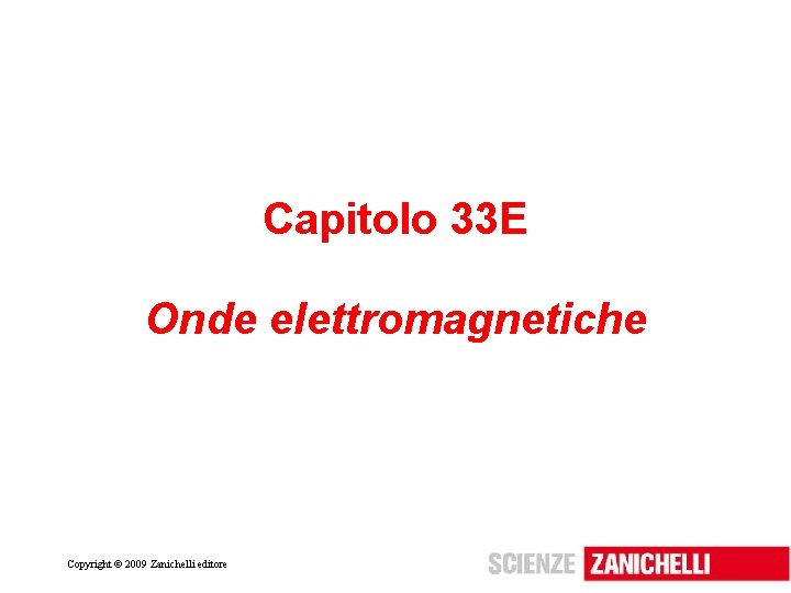 Capitolo 33 E Onde elettromagnetiche Copyright © 2009 Zanichelli editore 