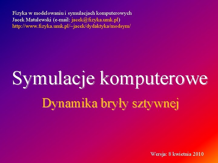 Fizyka w modelowaniu i symulacjach komputerowych Jacek Matulewski (e-mail: jacek@fizyka. umk. pl) http: //www. Fizyka w modelowaniu i symulacjach komputerowych Jacek Matulewski (e-mail: jacek@fizyka. umk. pl) http: //www.