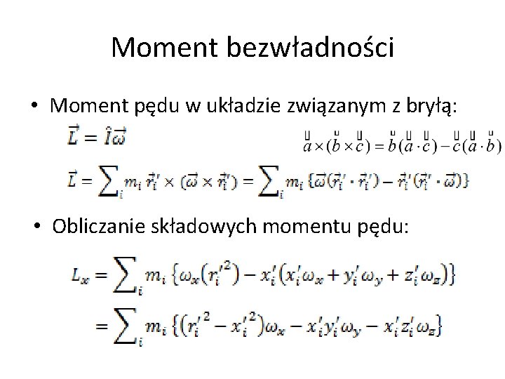 Moment bezwładności • Moment pędu w układzie związanym z bryłą: • Obliczanie składowych momentu Moment bezwładności • Moment pędu w układzie związanym z bryłą: • Obliczanie składowych momentu