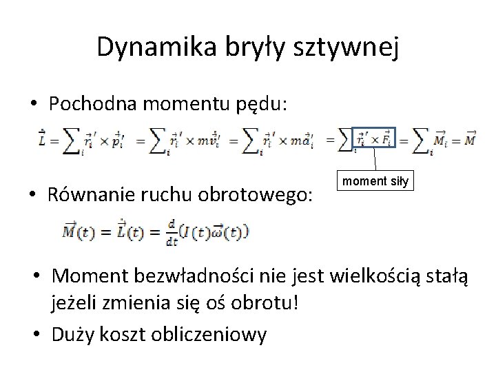 Dynamika bryły sztywnej • Pochodna momentu pędu: • Równanie ruchu obrotowego: moment siły • Dynamika bryły sztywnej • Pochodna momentu pędu: • Równanie ruchu obrotowego: moment siły •