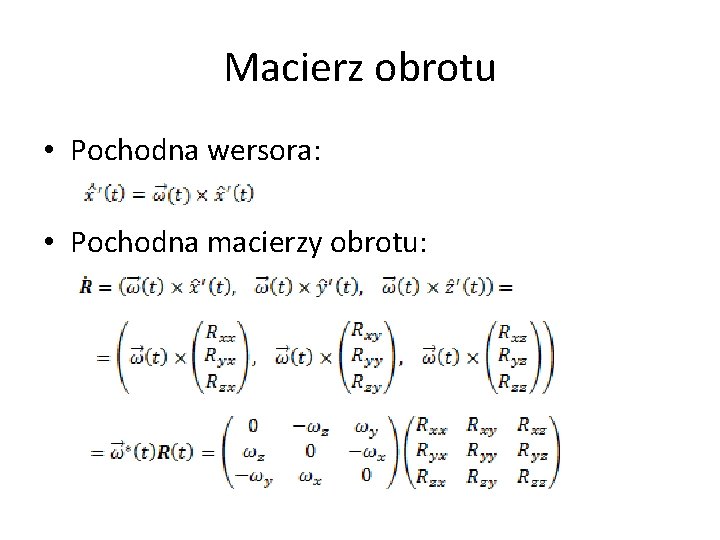 Macierz obrotu • Pochodna wersora: • Pochodna macierzy obrotu: Macierz obrotu • Pochodna wersora: • Pochodna macierzy obrotu: