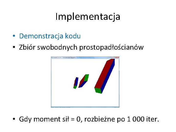 Implementacja • Demonstracja kodu • Zbiór swobodnych prostopadłościanów • Gdy moment sił = 0, Implementacja • Demonstracja kodu • Zbiór swobodnych prostopadłościanów • Gdy moment sił = 0,