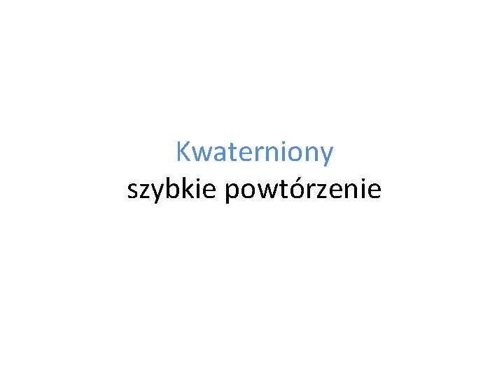 Kwaterniony szybkie powtórzenie Kwaterniony szybkie powtórzenie