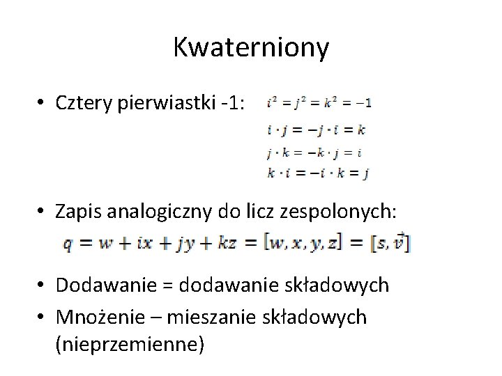 Kwaterniony • Cztery pierwiastki -1: • Zapis analogiczny do licz zespolonych: • Dodawanie = Kwaterniony • Cztery pierwiastki -1: • Zapis analogiczny do licz zespolonych: • Dodawanie =