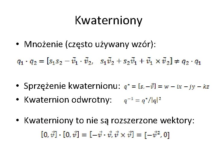 Kwaterniony • Mnożenie (często używany wzór): • Sprzężenie kwaternionu: • Kwaternion odwrotny: • Kwaterniony Kwaterniony • Mnożenie (często używany wzór): • Sprzężenie kwaternionu: • Kwaternion odwrotny: • Kwaterniony