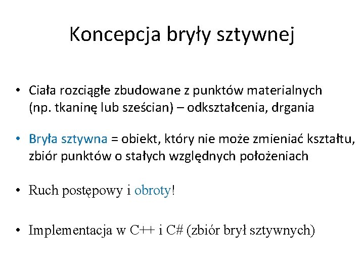 Koncepcja bryły sztywnej • Ciała rozciągłe zbudowane z punktów materialnych (np. tkaninę lub sześcian) Koncepcja bryły sztywnej • Ciała rozciągłe zbudowane z punktów materialnych (np. tkaninę lub sześcian)