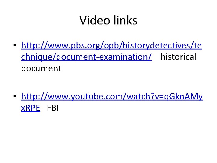 Video links • http: //www. pbs. org/opb/historydetectives/te chnique/document-examination/ historical document • http: //www. youtube. Video links • http: //www. pbs. org/opb/historydetectives/te chnique/document-examination/ historical document • http: //www. youtube.