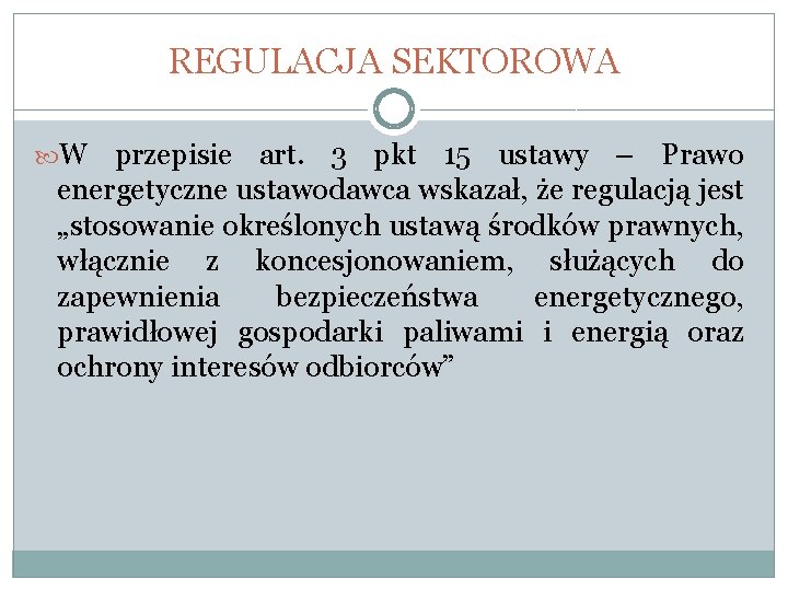 REGULACJA SEKTOROWA W przepisie art. 3 pkt 15 ustawy – Prawo energetyczne ustawodawca wskazał,