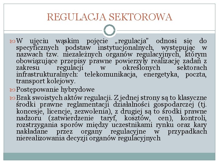 REGULACJA SEKTOROWA W ujęciu wąskim pojęcie „regulacja” odnosi się do specyficznych podstaw instytucjonalnych, występując