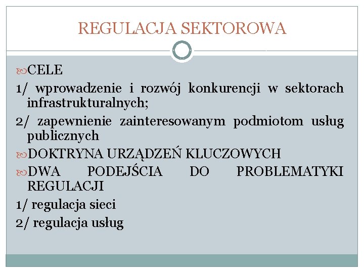 REGULACJA SEKTOROWA CELE 1/ wprowadzenie i rozwój konkurencji w sektorach infrastrukturalnych; 2/ zapewnienie zainteresowanym