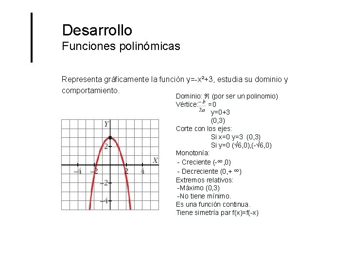 Desarrollo Funciones polinómicas Representa gráficamente la función y=-x²+3, estudia su dominio y comportamiento. Dominio: