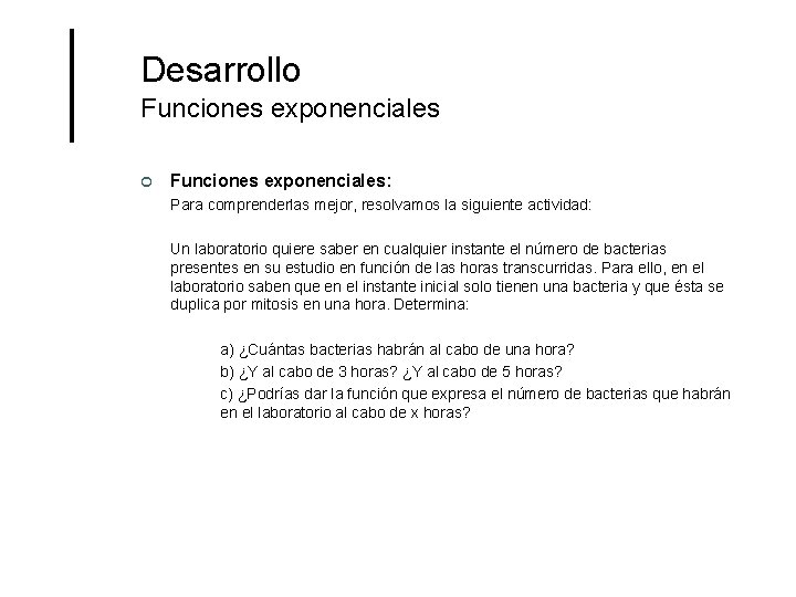 Desarrollo Funciones exponenciales ¢ Funciones exponenciales: Para comprenderlas mejor, resolvamos la siguiente actividad: Un