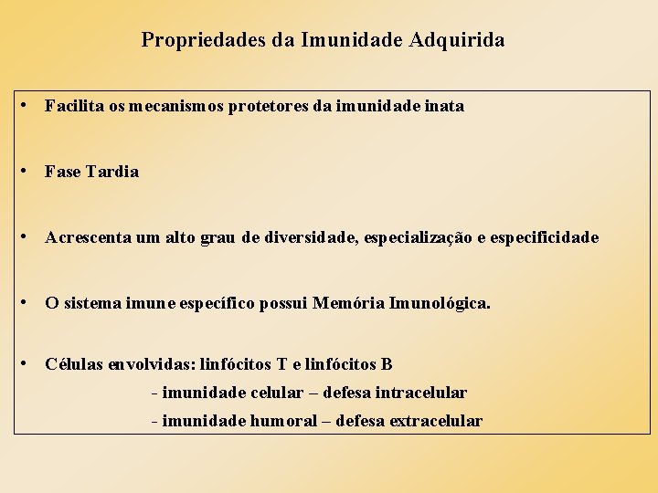 Propriedades da Imunidade Adquirida • Facilita os mecanismos protetores da imunidade inata • Fase Propriedades da Imunidade Adquirida • Facilita os mecanismos protetores da imunidade inata • Fase